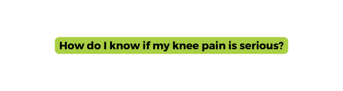 How do I know if my knee pain is serious